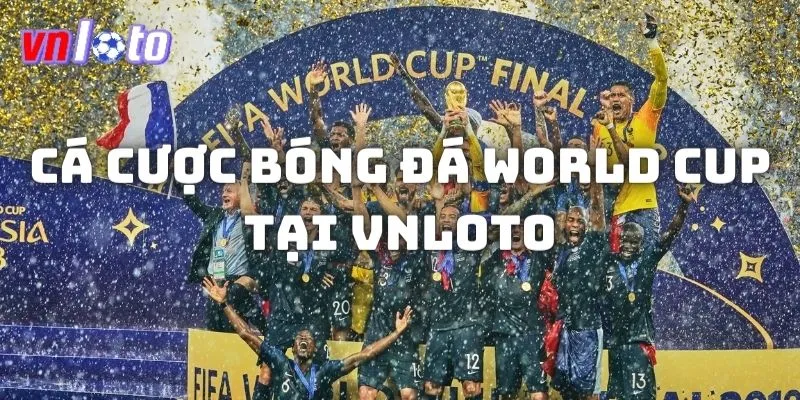 VNloto là đơn vị đáng tin tưởng để cá độ World Cup