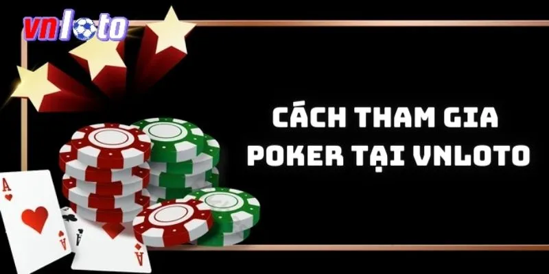 Chia sẻ cách tham gia bộ môn Poker tại nhà cái Vnloto