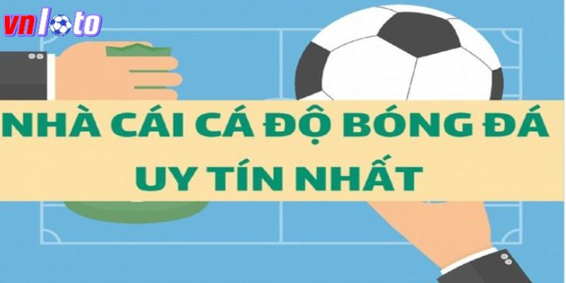 Những lý do chứng minh rằng VNloto là trang cá cược bóng đá uy tín