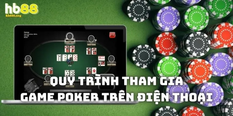 Quy trình chơi game Poker trên điện thoại rất đơn giản