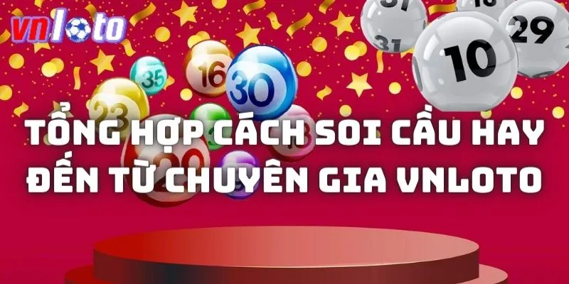 Tổng hợp cách soi cầu hay đến từ chuyên gia Vnloto 