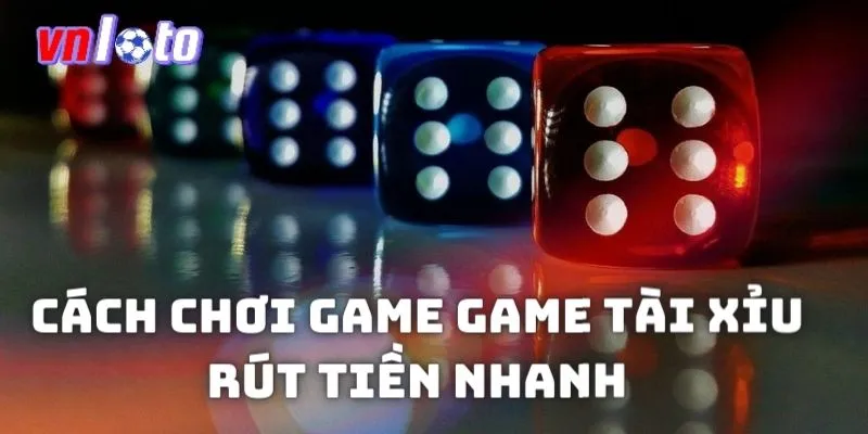 Cách chơi game game Tài xỉu rút tiền nhanh đơn giản 