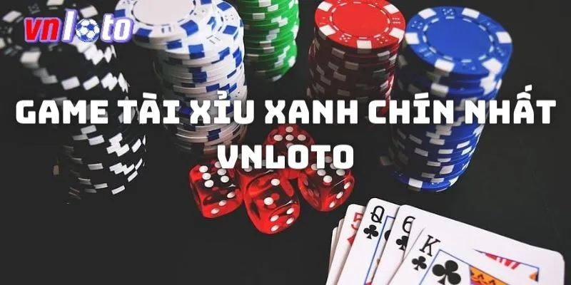 Nền tảng game tài xỉu xanh chín nhất hiện nay Vnloto