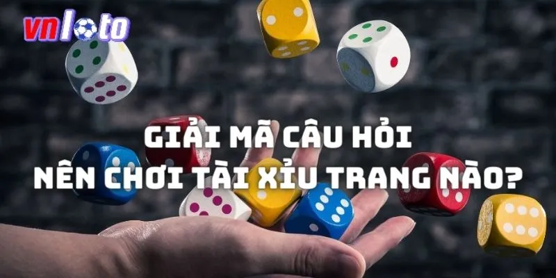 Giải mã câu hỏi nên chơi tài xỉu trang nào 