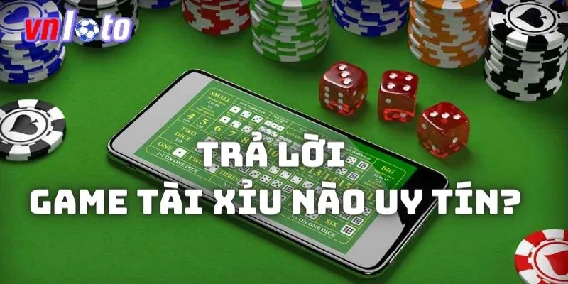 Trả lời thắc mắc game tài xỉu nào uy tín