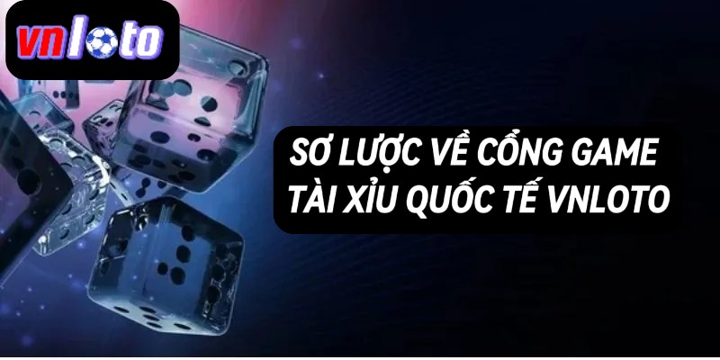 Vài nét sơ lược về cổng game tài xỉu quốc tế Vnloto